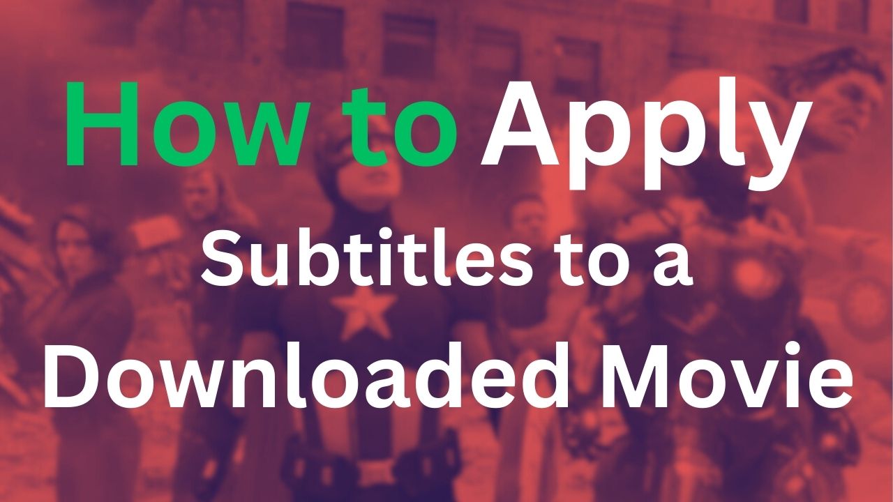 How to Apply Subtitles to a Downloaded Movie